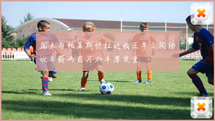 国米与帕莱斯特拉达成五年合同协议年薪两百万加丰厚奖金