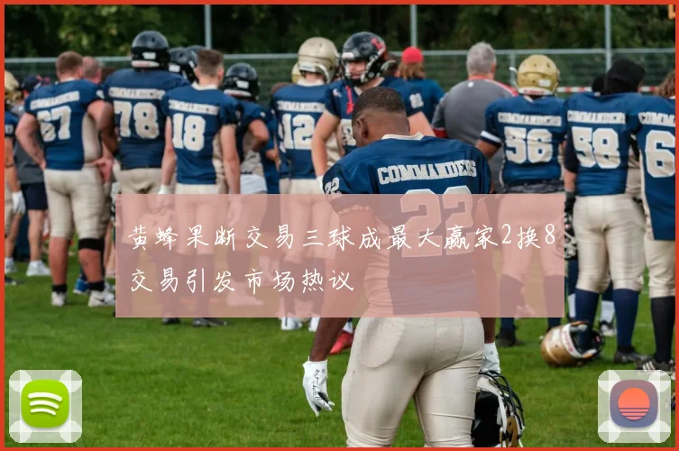 黄蜂果断交易三球成最大赢家2换8交易引发市场热议