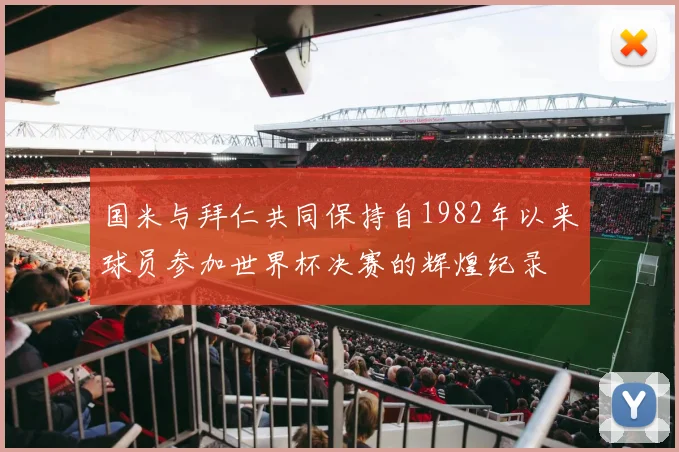 国米与拜仁共同保持自1982年以来球员参加世界杯决赛的辉煌纪录